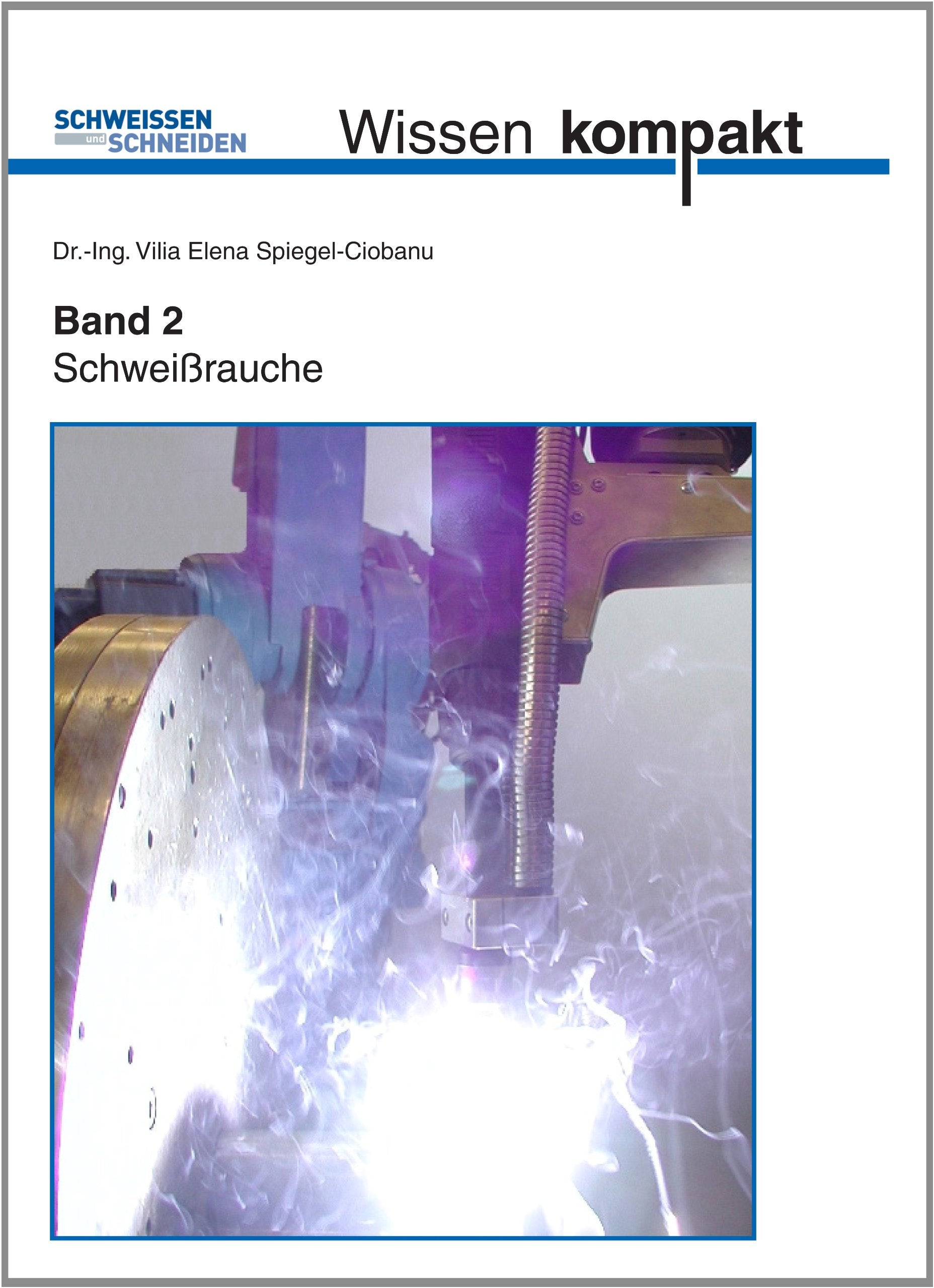 Schweißen und Schneiden Wissen kompakt Teil 2: Schweißrauche Untersuchungsergebnisse zum Schweißen und Schneiden - Beurteilung der Gefährdung und vorbeugende Maßnahmen Business & Technology
