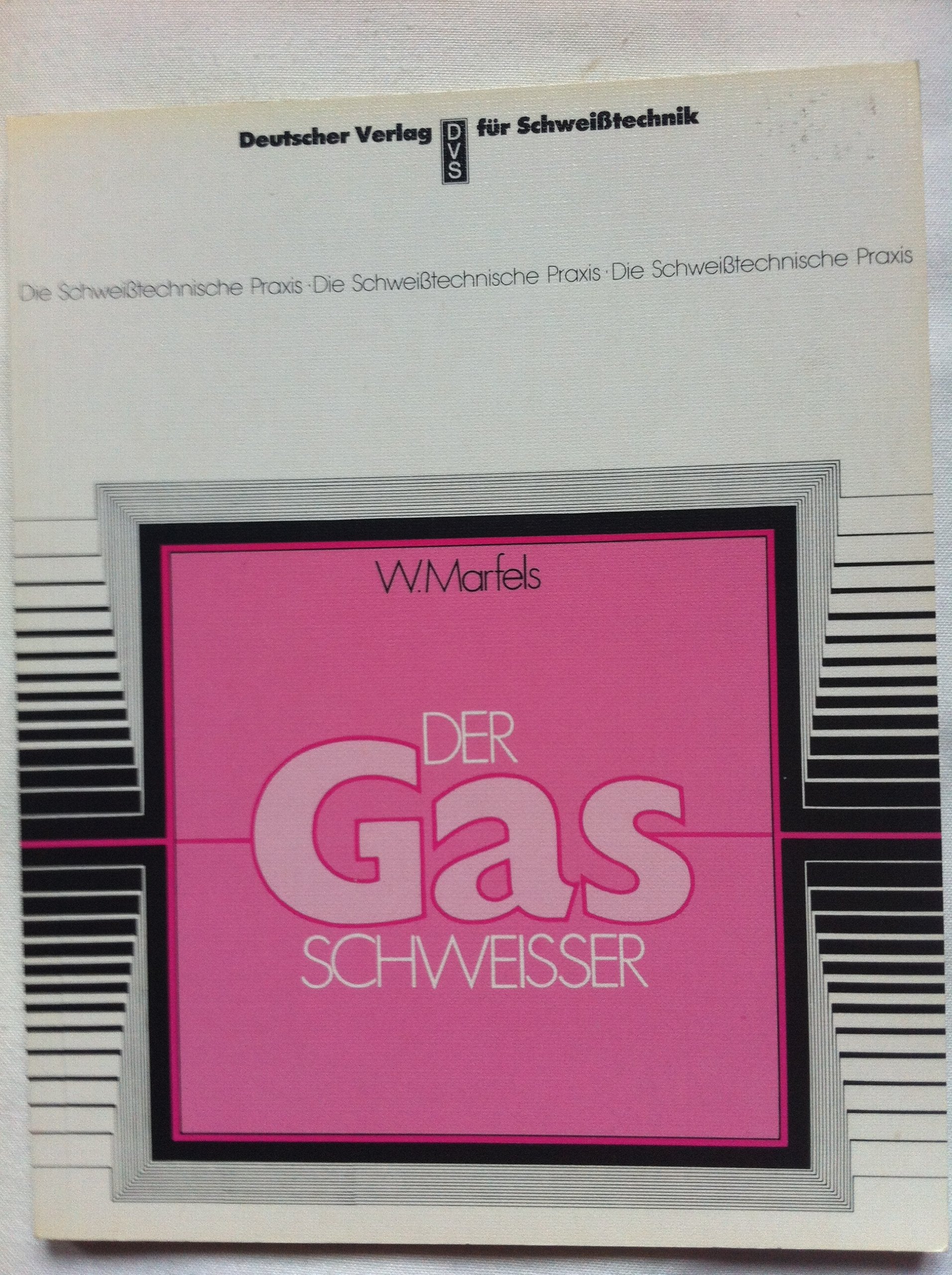 Der Gasschweißer. Leitfaden für Ausbildung und Praxis Business, Finance & Career