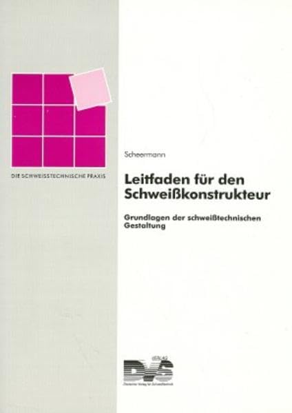 Leitfaden für den Schweisskonstrukteur: Grundlagen der schweisstechnischen Gestaltung (Die Schweisstechnische Praxis) Business & Technology