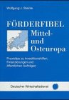 Förderfibel Mitteleuropa und Osteuropa: Praxistips zu Investitionshilfen, Finanzierungen und öffentlichen Aufträgen Law
