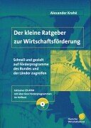 Der kleine Ratgeber zur Wirtschaftsförderung. Schnell und gezielt auf Förderprogramme des Bundes und der Länder zugreifen Business, Finance & Career