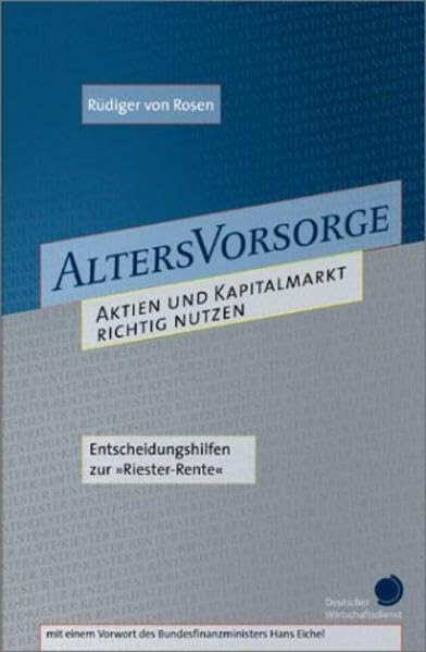 Altersvorsorge: Aktien und Kapitalmarkt richtig nutzen. Entscheidungshilfen zur "Riester-Rente": Aktien und Kapitalmarkt richtig nutzen. ... 'Riester-Rente'. Mit e. Vorw. v. Hans Eichel Books