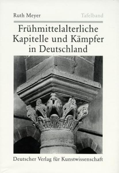 Frühmittelalterliche Kapitelle und Kämpfer in Deutschland: Typus - Technik - Stil: Typus, Technik, Stil. Textband; Tafelband. Hrsg. u. erg. v. Daniel Herrmann Architecture