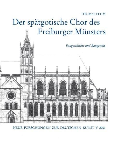 Der spätgotische Chor des Freiburger Münsters: Baugeschichte und Baugestalt. Diss. (Neue Forschungen zur deutschen Kunst) Architecture