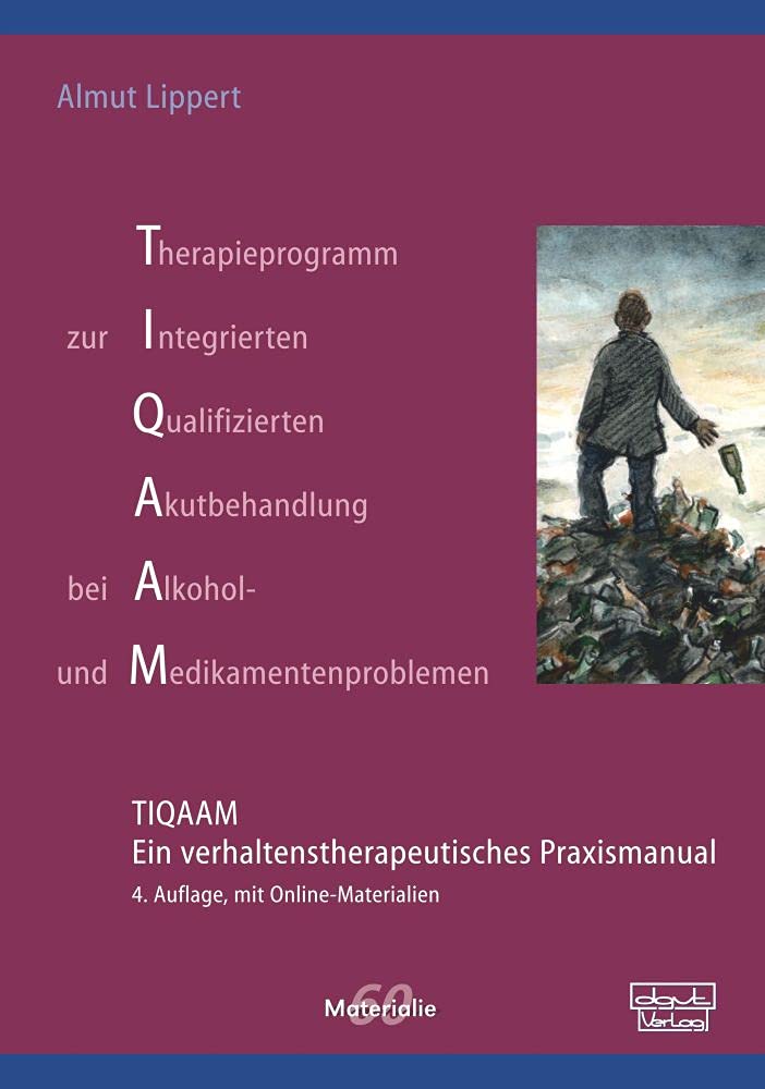 Therapieprogramm zur Integrierten Qualifizierten Akutbehandlung bei Alkohol- und Medikamentenproblemen (TIQAAM): Ein verhaltenstherapeutisches Praxismanual (Materialien) Social Sciences