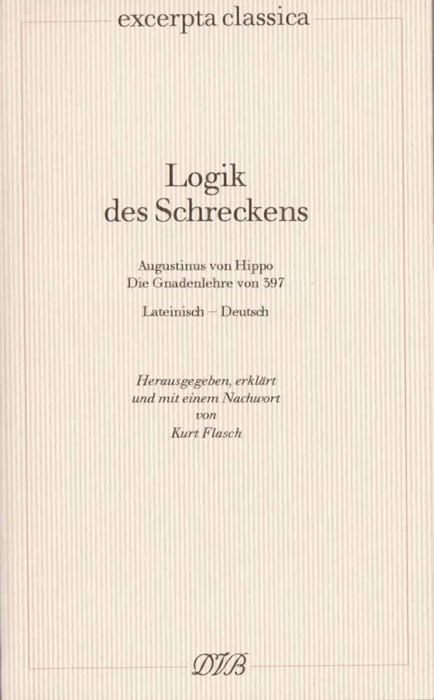 Logik des Schreckens: Augustinus von Hippo. Die Gnadenlehre von 397: Augustinus von Hippo: De diversis quaestionibus ad Simplicianum I 2. Lateinisch / deutsch (Excerpta classica) Philosophy