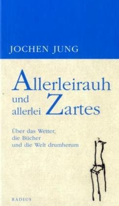 Allerleirauh und allerlei Zartes: Über das Wetter, die Bücher und die Welt drumherum Essays & Short Stories