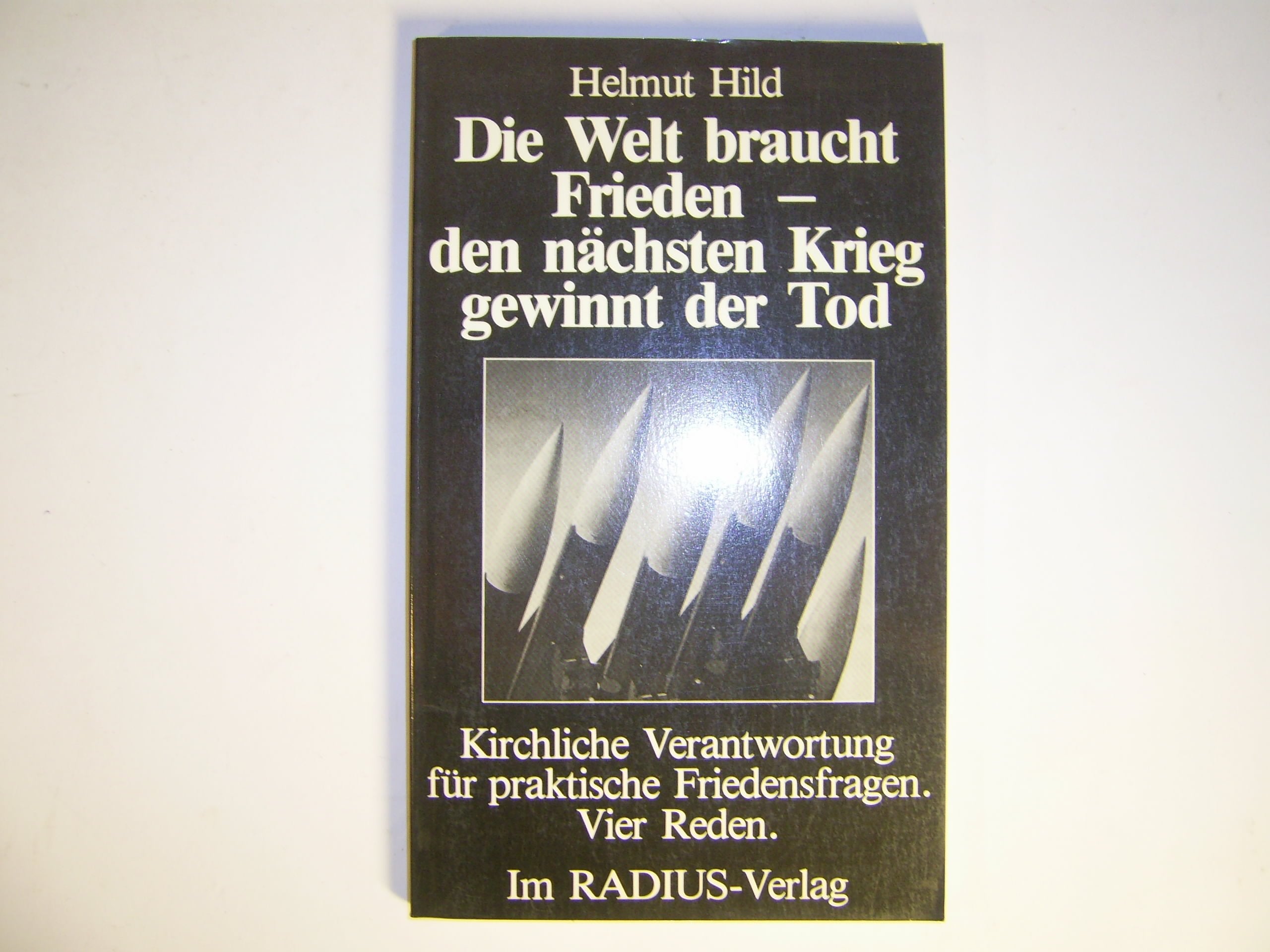 Die Welt braucht Frieden - den nächsten Krieg gewinnt der Tod. Kirchliche Verantwortung für praktische Friedensfragen. Vier Reden Books