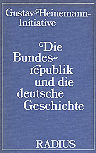 Die Bundesrepublik und die deutsche Geschichte. Gustav- Heinemann- Initiative Books