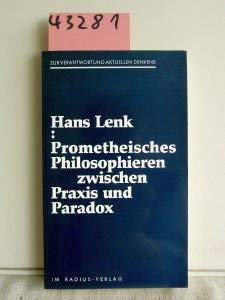 Prometheisches Philosophieren zwischen Praxis und Paradox: Zur Verantwortung aktuellen Denkens Philosophy