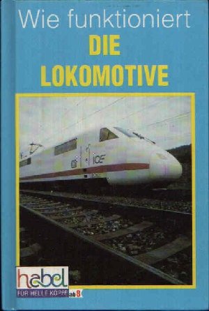Wie funktioniert die Lokomotive (habel für helle Köpfe) Books