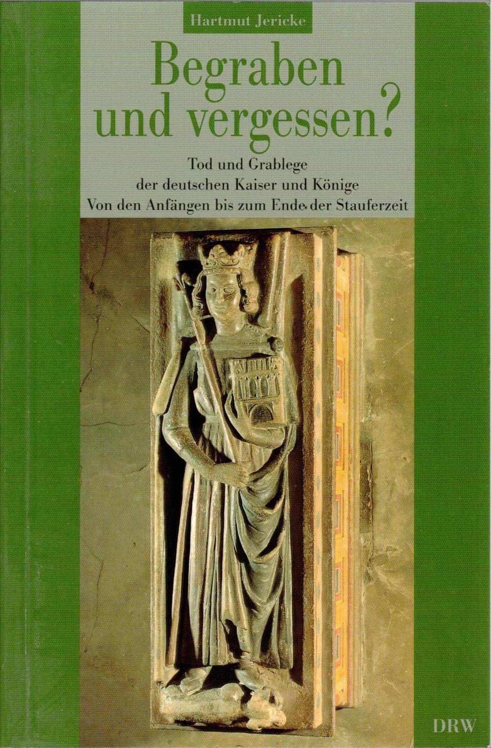 Begraben und vergessen? Band 1: Tod und Grablege der deutschen Kaiser und Könige. Von den Anfängen bis zum Ende der Stauferzeit (1273) German history