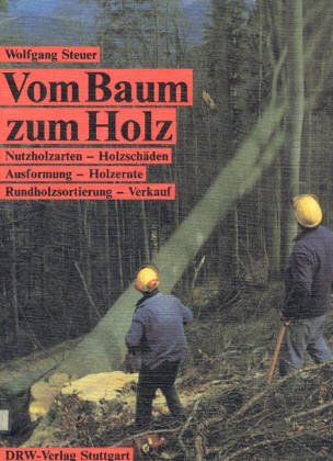 Vom Baum zum Holz: Nutzholzarten - Holzschäden - Ausformung - Holzernte - Rundholzsortierung - Verkauf Architecture