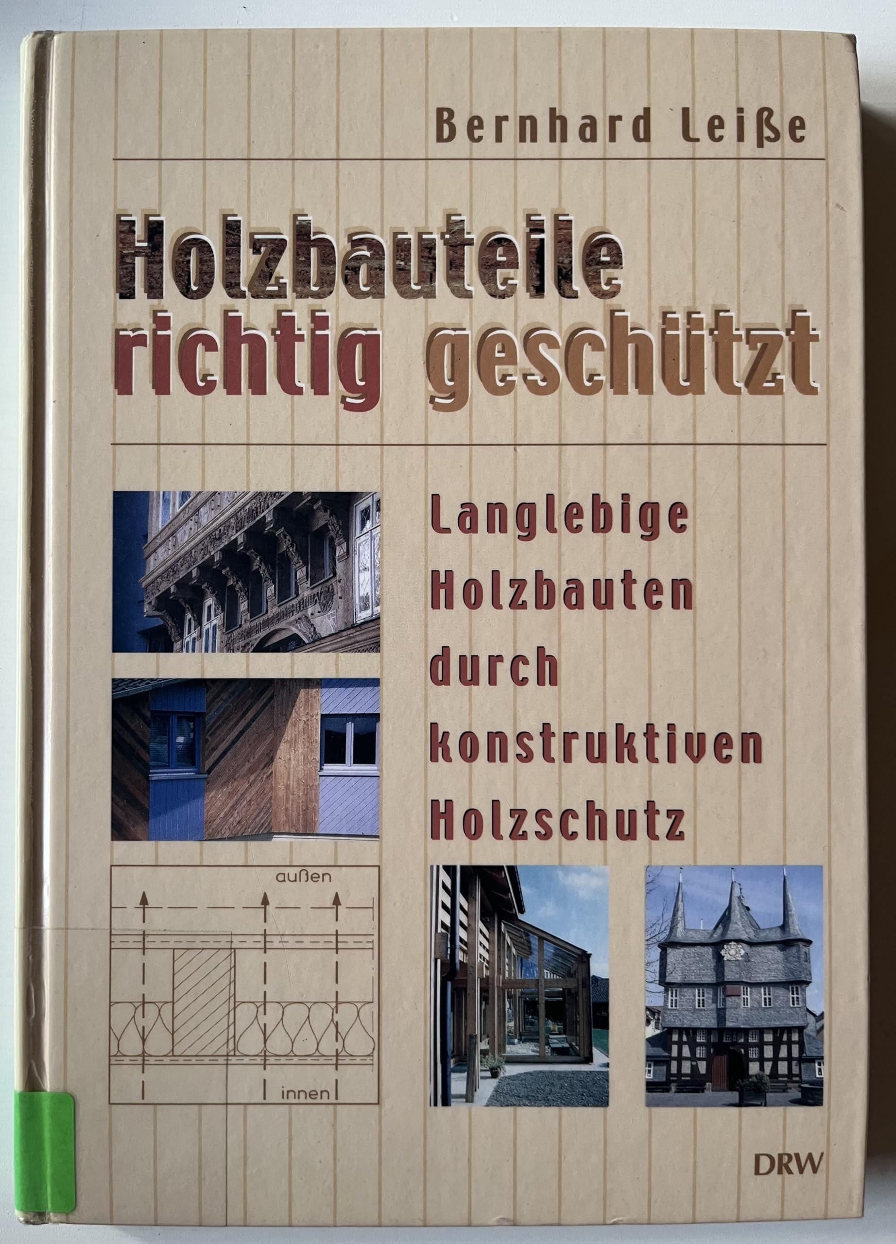 Holzbauteile richtig geschützt: Langlebige Holzbauten durch konstruktiven Holzschutz General education