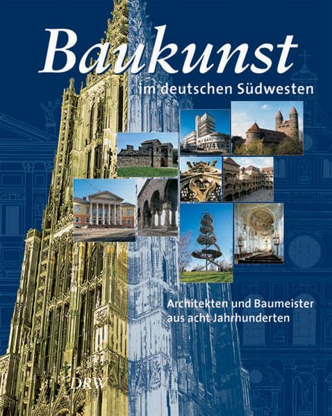 Baukunst im deutschen Südwesten: Architekten und Baumeister aus acht Jahrhunderten Architecture
