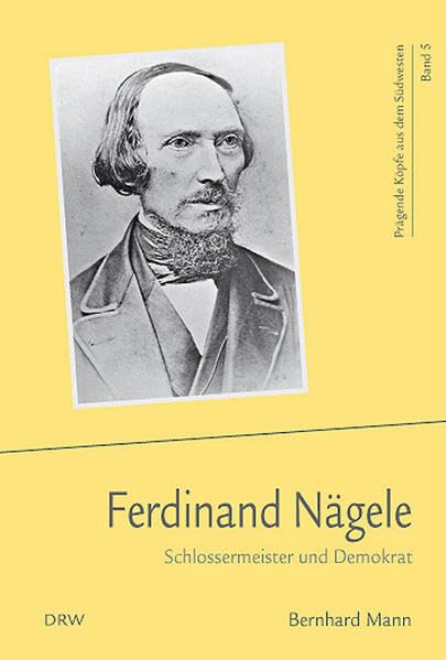Prägende Köpfe aus dem Südwesten / Ferdinand Nägele: Schlossermeister und Demokrat Personalities