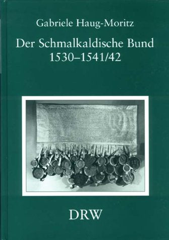 Der Schmalkaldische Bund (1530-1541/42). Eine Studie zu den genossenschaftlichen Strukturelementen der politischen Ordnung des Heiligen Römischen Reiches Deutscher Nation Politics & History