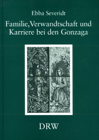 Familie, Verwandtschaft und Karriere bei den Gonzaga. Struktur und Funktion von Familie und Verwandschaft bei den Gonzaga und ihren deutschen Verwandten (1444-1519) German history