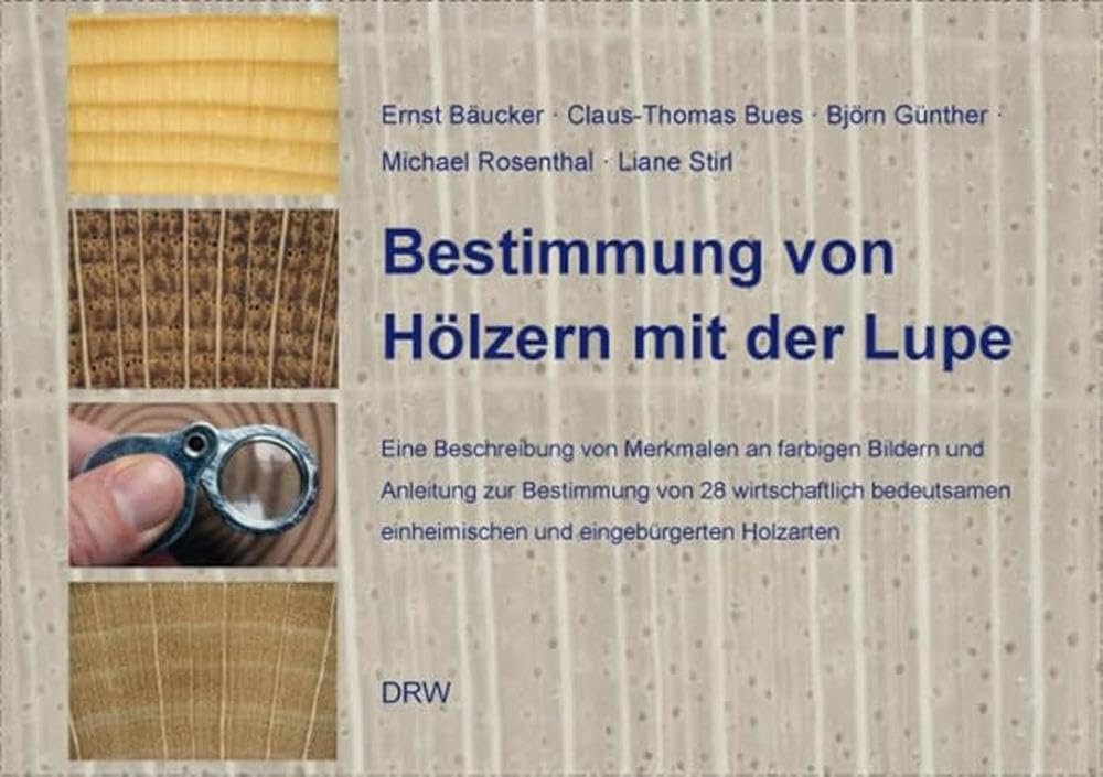 Bestimmung von Hölzern mit der Lupe: Eine Beschreibung von Merkmalen an farbigen Bildern und Anleitung zur Bestimmung von 28 wirtschaftlich bedeutsamen einheimischen und eingebürgerten Holzarten General education