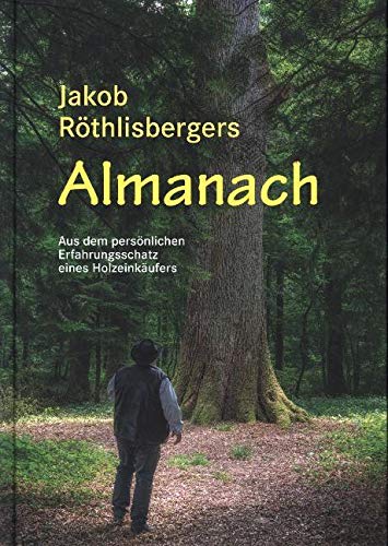 Jakob Röthlisbergers Almanach: Aus dem persönlichen Erfahrungsschatz eines Holzeinkäufers Business, Finance & Career