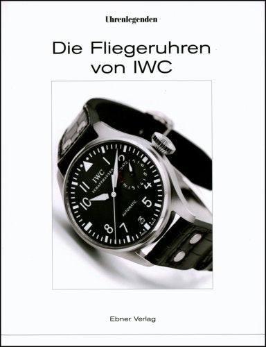 Die Fliegeruhren von IWC. Deutsche Ausgabe - Originalausgabe Film, Art & Culture