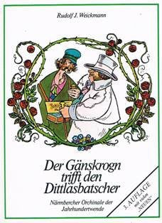 Der Gänskrogn trifft den Dittlasbatscher. Närmbercher und Fränkische Orchinale der Jahrhundertwende Social Sciences