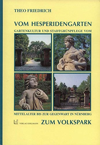 Vom Hesperidengarten zum Volkspark: Gartenkultur und Stadtgrünpflege vom Mittelalter bis zur Gegenwart in Nürnberg Politics & History