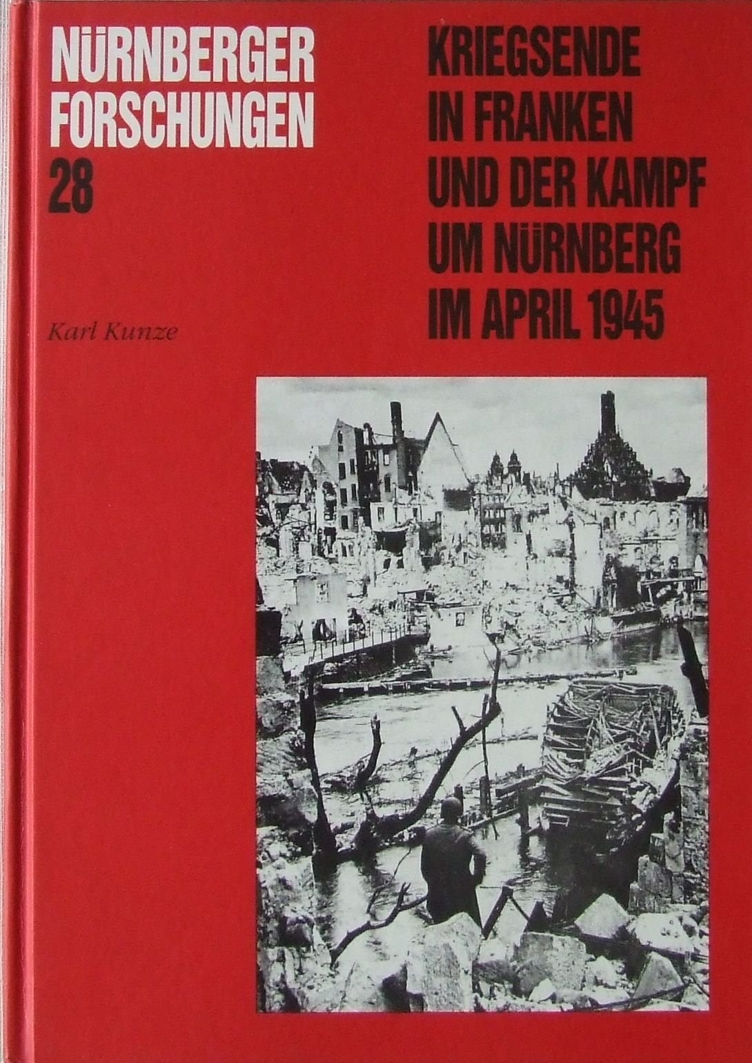 Kriegsende in Franken und der Kampf um Nürnberg im April 1945: Einzelarbeiten zur Nürnberger Geschichte (Nürnberger Forschungen) Politics & History