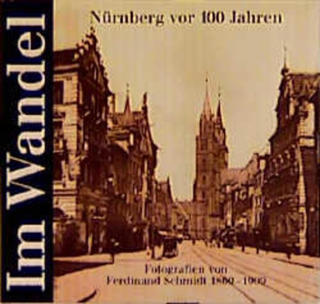 Im Wandel. Nürnberg vor 100 Jahren: Fotografien von Ferdinand Schmidt 1860-1909. Ausstellungskatalog des Stadtarchivs Nürnberg Film, Art & Culture