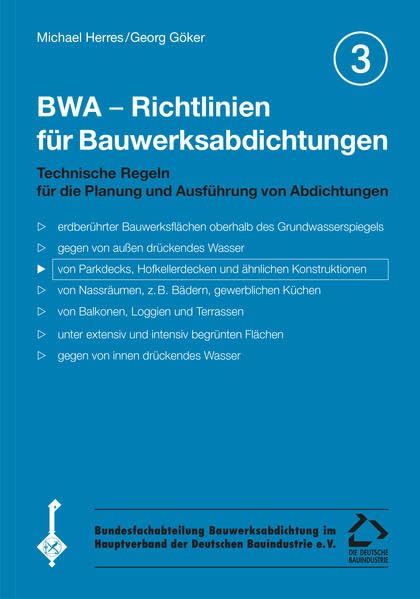 BWA - Richtlinien für Bauwerksabdichtungen: Technische Regeln für die Planung und Ausführung von Abdichtungen von Parkdecks, Hofkellerdecken und ähnlichen Konstruktionen Business & Technology