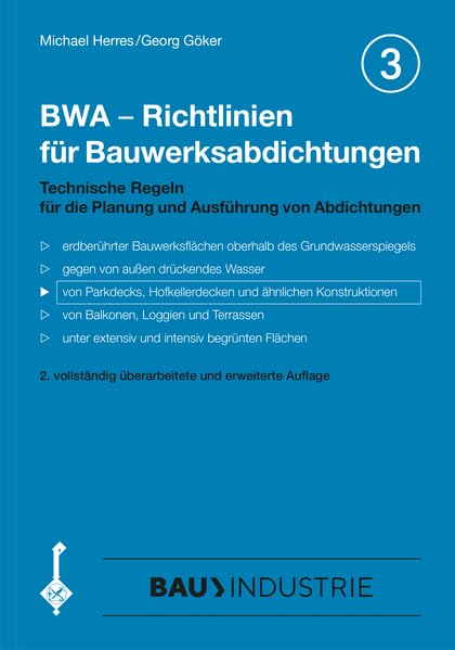 BWA - Richtlinien für Bauwerksabdichtungen: Technische Regeln für die Planung und Ausführung von Abdichtungen von Parkdecks, Hofkellerdecken und ähnlichen Konstruktionen Business & Technology