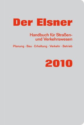 Der Elsner 2010: Handbuch für Straßen- und Verkehrswesen (Planung, Bau, Erhaltung, Verkehr, Betrieb) Business & Technology