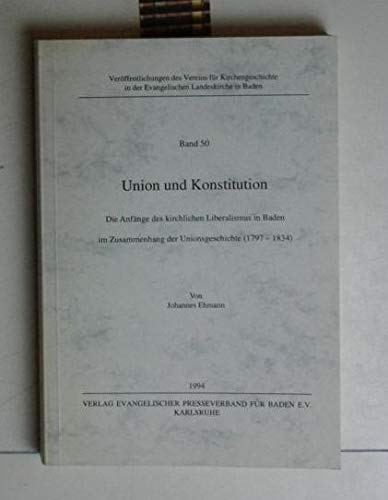 Union und Konstitution: Die Anfänge des kirchlichen Liberalismus in Baden im Zusammenhang der Unionsgeschichte (1797-1834) book