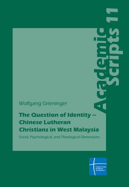 The Question of Identity – Chinese Lutheran Christians in West Malaysia: Social, Psychological, and Theological Dimensions (Academic Scripts) Philosophy