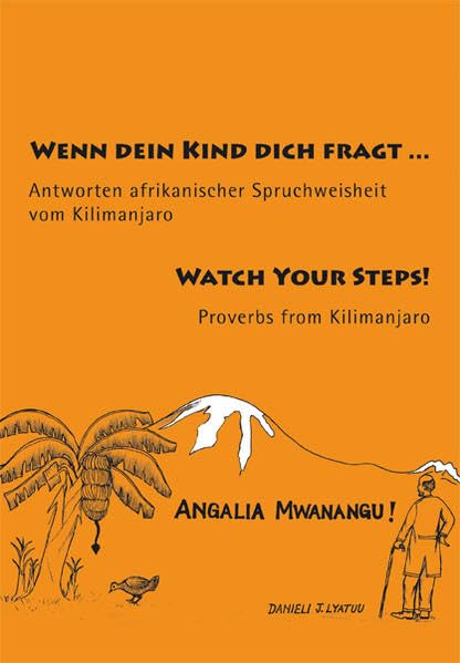 Wenn dein Kind dich fragt ...: Antworten afrikanischer Spruchweisheit vom Kilimanjaro. Watch Your Steps! Proverbs from Kilimanjaro Fairy Tales & Legends