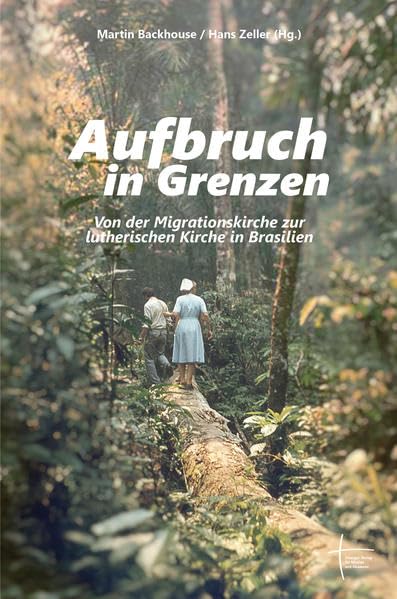 Aufbruch in Grenzen: Von der Migrations- zur Lutherischen Kirche Brasiliens Politics & History