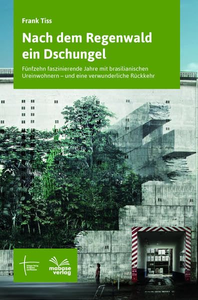 Nach dem Regenwald ein Dschungel: Fünfzehn faszinierende Jahre mit brasilianischen Ureinwohnern - und eine verwunderliche Rückkehr Philosophy