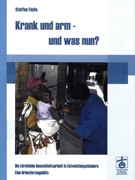 Krank und arm - und was nun?: Die kirchliche Gesundheitsarbeit in Entwicklungsländern. Eine Orientierungshilfe Learning & Reference