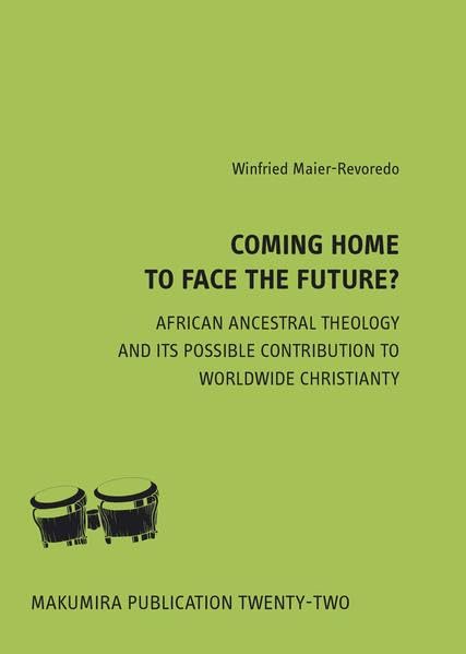 Coming home to face the future: African ancestral theology and its possible contribution to worldwide christianity (Makumira Publication) Religion & Esotericism