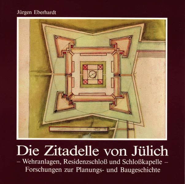 Die Zitadelle von Jülich: Wehranlagen, Residenzschloss und Schlosskapelle - Forschungen zur Planungs- und Baugeschichte Architecture