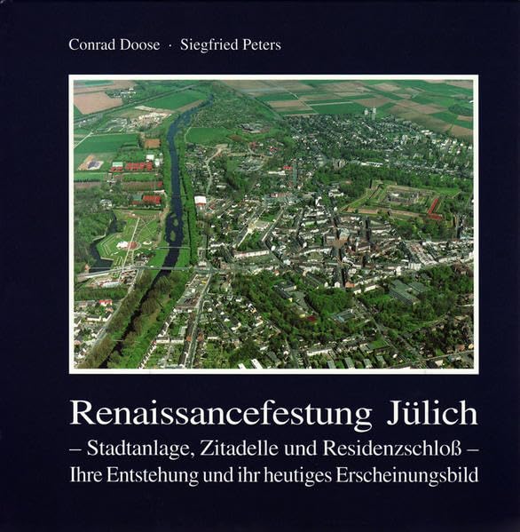 Renaissancefestung Jülich - Stadtanlage, Zitadelle und Residenzschloss - Ihre Entstehung und ihr heutiges Erscheinungsbild Politics & History