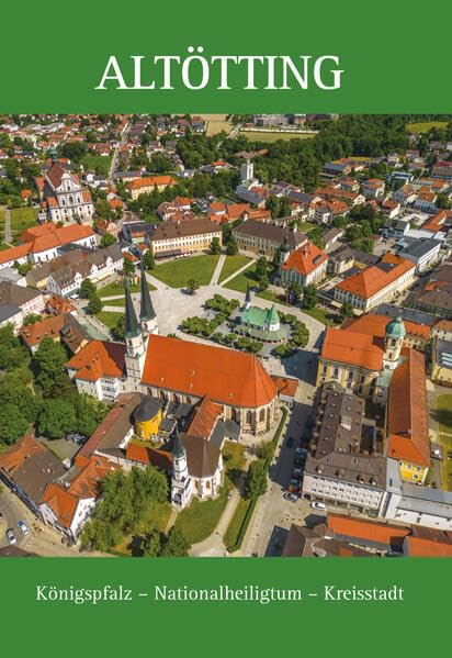 Altötting Königspfalz - Nationalheiligtum - Kreisstadt Politics & History