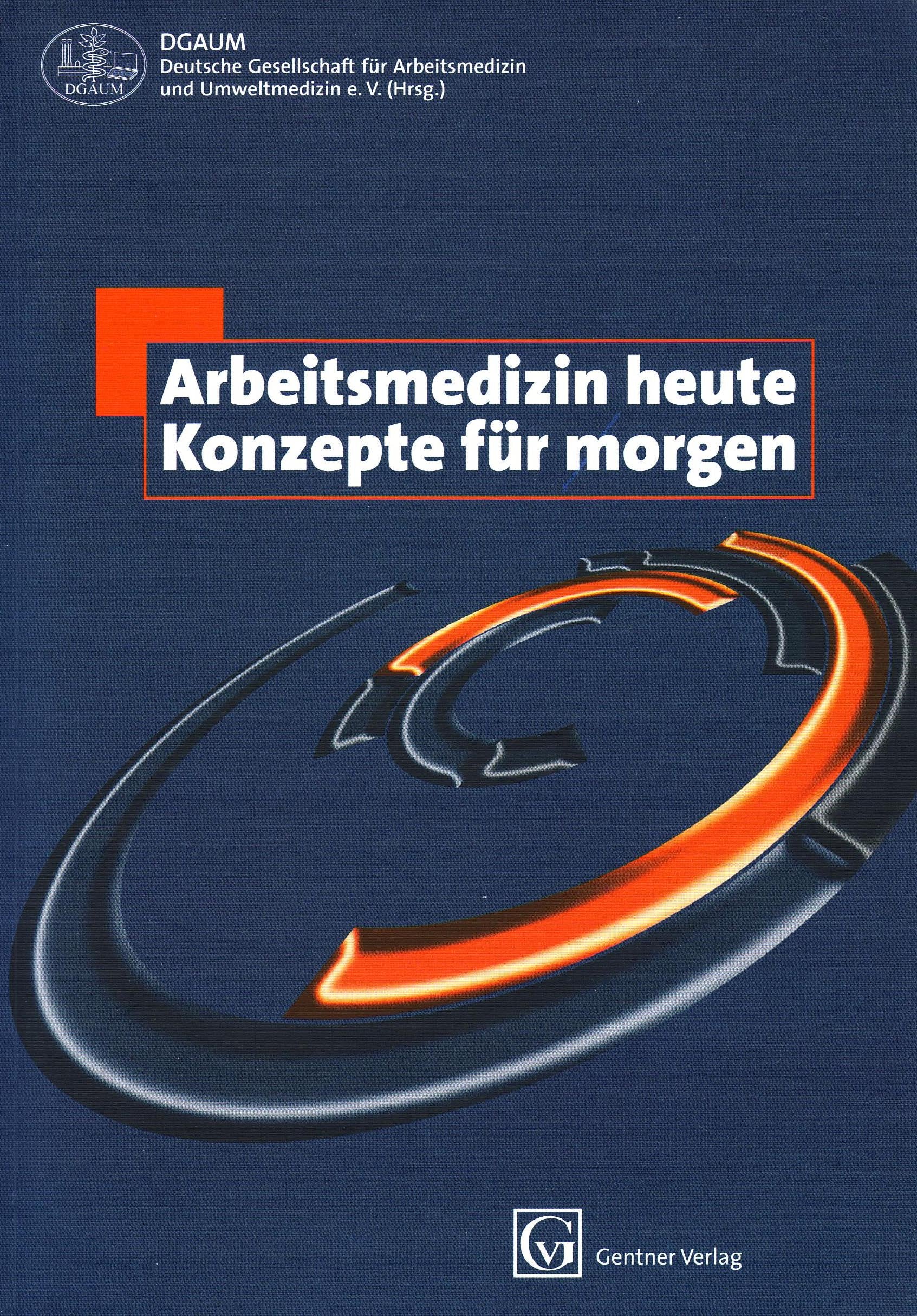 Arbeitsmedizin heute - Konzepte für morgen: Hrsg.: DGAUM - Deutsche Gesellschaft für Arbeitsmedizin und Umweltmedizin Medicine