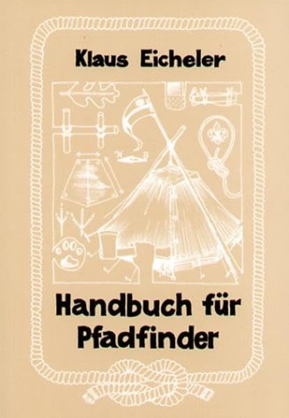 Handbuch für Pfadfinder: Ein Nachschlagwerk für unterwegs, das nicht nur "technische Dinge" wie Knoten und Lagerbauten enthält, sondern auch in vielen ... Situationen helfen will, den Pfad zu finden Business & Technology