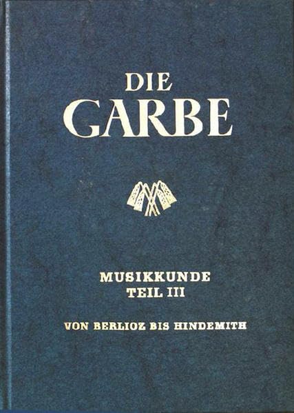 Die Garbe / Musikkunde 3: Band 3 - Von Berlioz bis Hindemith Arts & Music