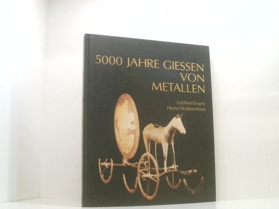 5000 Jahre Giessen von Metallen: Fakten, Daten, Bilder zur Entwicklung der Giessereitechnik - Wübbenhorst, Heinz book