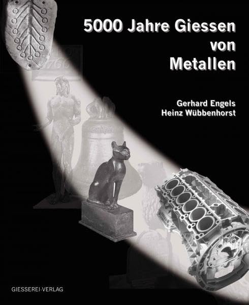 5000 Jahre Giessen von Metallen: Fakten, Daten, Bilder zur Entwicklung der Gießereitechnik: Fakten, Daten, Bilder zur Entwicklung der Gießereitechnik. ... v. Verein Deutscher Giessereifachleute (VDG) Business & Technology