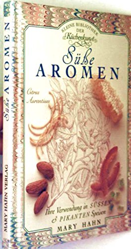 Süsse Aromen. Ihre Verwendung in süssen und pikanten Speisen. Mit erlesenen Rezepten Books