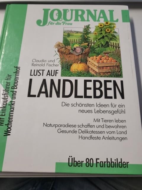 Lust auf Landleben. Die schönsten Ideen für ein neues Lebensgefühl. Mit Tieren leben, Naturparadiese schaffen und bewahren, gesunde Delikatessen vom ... Einkaufsführer für Wochenmarkt und Bauernhof Lifestyle
