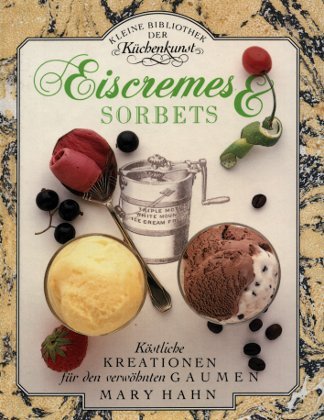 Eiscremes & Sorbets. Köstliche Kreationen für den verwöhnten Gaumen. Mit erlesenen Rezepten Books